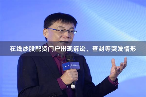 在线炒股配资门户出现诉讼、查封等突发情形