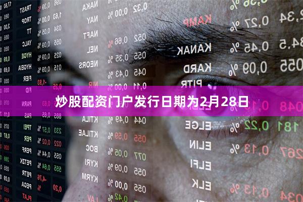 炒股配资门户发行日期为2月28日