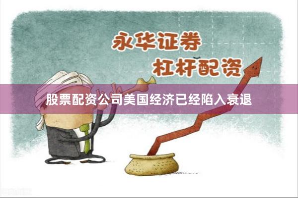股票配资公司美国经济已经陷入衰退