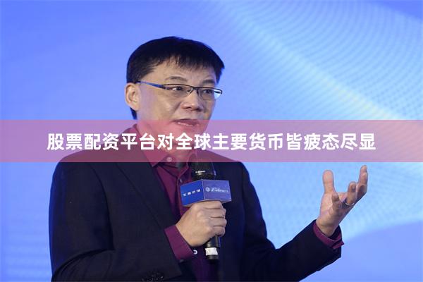 股票配资平台对全球主要货币皆疲态尽显