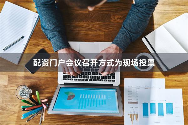 配资门户会议召开方式为现场投票